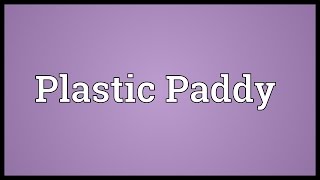 Plastic Paddy Meaning [upl. by Aciram347]