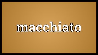 Macchiato Meaning [upl. by Nifares]