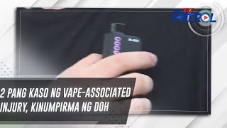 2 pang kaso ng vapeassociated injury kinumpirma ng DOH  TV Patrol [upl. by Aldon]