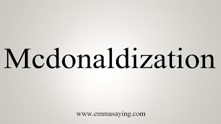 How To Say Mcdonaldization [upl. by Adnilema]