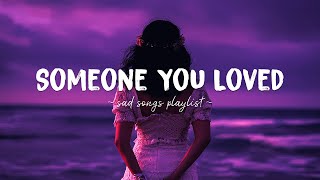 Someone You Loved ♫ Sad songs playlist for broken hearts  Depressing Songs That Will Make You Cry [upl. by Usanis393]