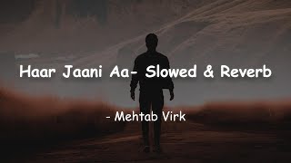 Haar Jaani Aa  Mehtab Virk  Punjabi Song  Slowed amp Reverb  Chetans Playlist [upl. by Aztinaj487]