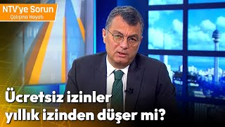 Ücretsiz İzinler Yıllık İzinden Düşer mi  NTV ye Sorun Çalışma Hayatı [upl. by Htieh]