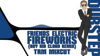 Friends Electric  Fireworks Boy Kid Cloud Remix TRM Mixcut [upl. by Mechelle142]