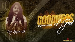 GOODNESS OF GOD  COVER SONG  RUTH ABIGAIL WILLS  ABEL DISHON [upl. by Koehler]