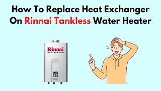 How To Replace Heat Exchanger On Rinnai Tankless Water Heater [upl. by Patience]