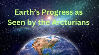 Earth’s Progress as Seen by the Arcturians ∞The 9D Arcturian Council Channeled by Daniel Scranton [upl. by Rusert]