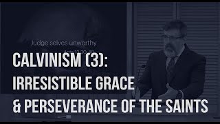 Calvinism 3 Irresistible Grace and Perseverance of the Saints [upl. by Noicpecnoc]