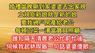 婚禮當晚剛到家婆婆丟出家規，立規矩新娘就是新的娘，要我過戶房產給老公，每頓四菜一湯當寶貝照顧，誰知隔天清晨老公忙前忙後，伺候我起牀喫飯一句話婆婆傻眼 [upl. by Ariak]