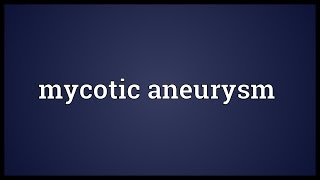 Mycotic aneurysm Meaning [upl. by Hourigan]