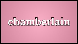 Chamberlain Meaning [upl. by Annoik645]