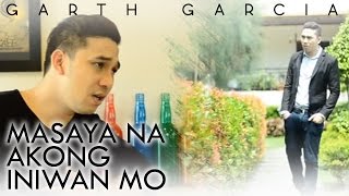 MASAYA NA AKONG INIWAN MO  Garth Garcia  Official Music Video [upl. by Ettelloc832]