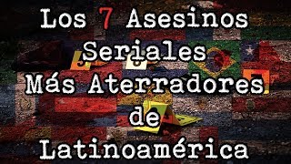 Los 7 Asesinos Seriales Más Aterradores de Latinoamérica [upl. by Rafi]