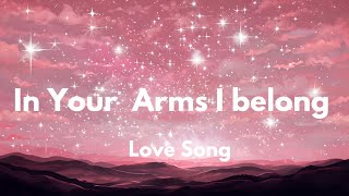 In Your Arms I belong Lyrics English romantic love song 💕❤️❣️🎵 [upl. by Netsyrc]