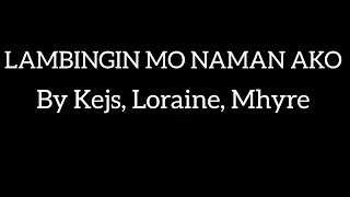 LAMBINGIN MO NAMAN AKO by KEJS LORAINE MHYRE LYRICS [upl. by Repip]