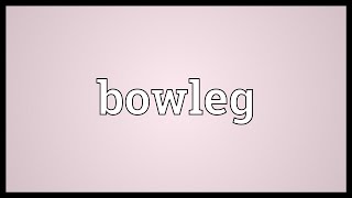 Bowleg Meaning [upl. by Rai656]