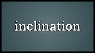 Inclination Meaning [upl. by Becky967]