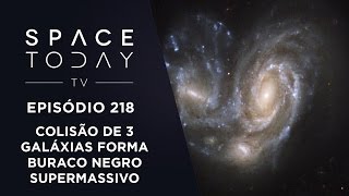 Colisão de 3 Galáxias Gera Buraco Negro Supermassivo  Space Today TV Ep218 [upl. by Crompton]