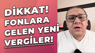 Dikkat Fonlara Gelen Yeni Vergiler Neler Hangi Fona Ne Kadar Vergi Geldi [upl. by Rock]