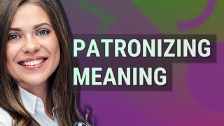 Patronizing  meaning of Patronizing [upl. by Retsel979]