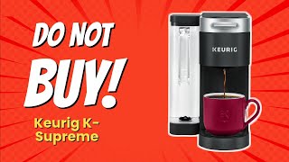 DONT BUY Keurig KSupreme Before Watching THIS 😱 9 Reasons [upl. by Yma663]