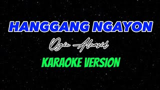 HANGGANG NGAYON  OGIE ALCASID  KARAOKE VERSION [upl. by Vitus814]