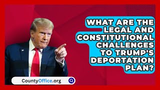 What Are the Legal and Constitutional Challenges to Trumps Deportation Plan  CountyOfficeorg [upl. by Durr]