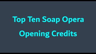 Top Ten Soap Opera Opening Credits [upl. by Anasiul]