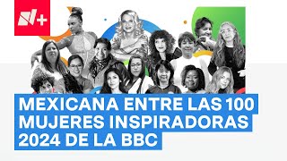 Ingeniera mexicana entre las 100 mujeres inspiradoras e influyentes del 2024 de la BBC  N [upl. by Abrahamsen]