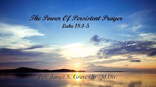 The Power Of Persistent Prayer  Rev James N Graves Sr MDiv [upl. by Suivart660]