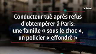 Conducteur tué après refus dobtempérer à Paris une famille quotsous le chocquot un policier quoteffondréquot [upl. by Cornwall872]