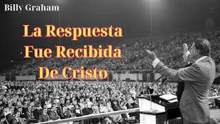 La respuesta fue recibida de Cristo  Billy Graham [upl. by Ariew142]