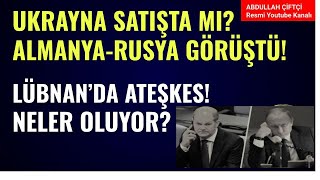 ALMANYA İLE RUSYA GÖRÜŞTÜ UKRAYNA SATIŞTA MI LÜBNANDA ATEŞKES NELER OLUYOR Abdullah Çiftçi [upl. by Donahoe372]