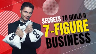 SECRETS to BUILD a 7FIGURE Business [upl. by Till]