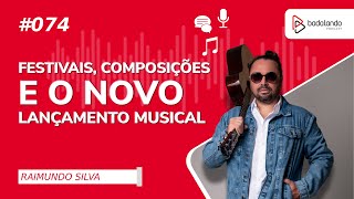 FESTIVAIS COMPOSIÇÕES E O NOVO LANÇAMENTO MUSICAL – RAIMUNDO SILVA – BADALANDO PODCAST  EP74 [upl. by Adehsor]