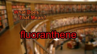 What does fluoranthene mean [upl. by Ydne]