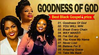 GOODNESS OF GOD 💥 Greatest Black Gospel Songs All Time 💥 CeCe Winans Tasha Cobbs Sinach [upl. by Melac]