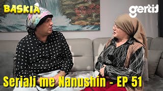 Seriali me Nanushin  Episodi 51  Humor Shqip  Baskia [upl. by Zasuwa]