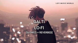 Galti गल्ति  Tanveer Evan  Slowed Reverb  Lofi  Arif slowed [upl. by Theadora]