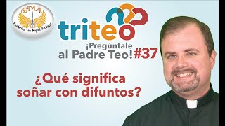 triteo 37 ¿Qué significa soñar con difuntos [upl. by Dickson273]