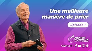 Une meilleure manière de prier Épisode 1  Andrew Wommack [upl. by Assert]