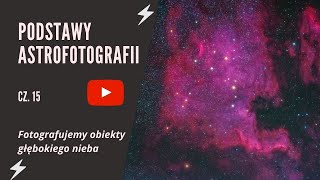 Podstawy Astrofotografii  Cz 15  Fotografujemy obiekty GŁĘBOKIEGO NIEBA [upl. by Rourke]