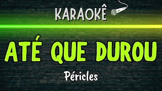 🔰 Até Que Durou Melhor Karaokê Péricles [upl. by Nannah]