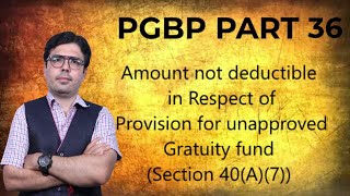 PGBP PART 36 AMOUNT NOT DEDUCTIBLE IN RESPECT OF PROVISION FOR UNAPPROVED GRATUITY SECTION 40A7 [upl. by Chirlin873]