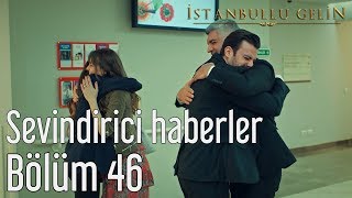 İstanbullu Gelin 46 Bölüm  Sevindirici Haberler [upl. by Eirrod59]