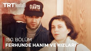 Ferhunde Hanım ve Kızları 150 Bölüm NostaljiTRT [upl. by Servetnick462]