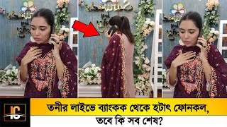 তনীর লাইভে ব্যাংকক থেকে হটাৎ ফোনকল 😥তবে কি সব শেষ😥 [upl. by Staffan]