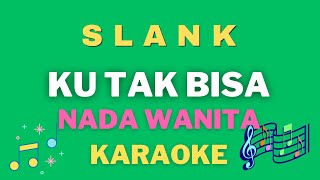 Slank  Ku tak bisa  nada wanita   Karaoke tanpa vocal [upl. by Roselani176]