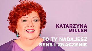 Katarzyna Miller  To Ty nadajesz sens i znaczenie [upl. by Avert]