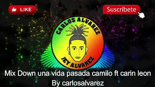 Mix Down una vida pasada camilo ft carin leon By CarlosAlvarez [upl. by Arlena278]